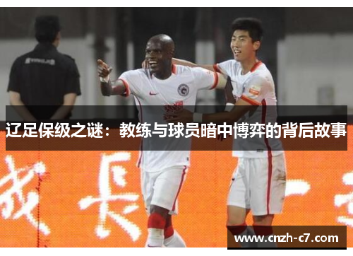 辽足保级之谜：教练与球员暗中博弈的背后故事