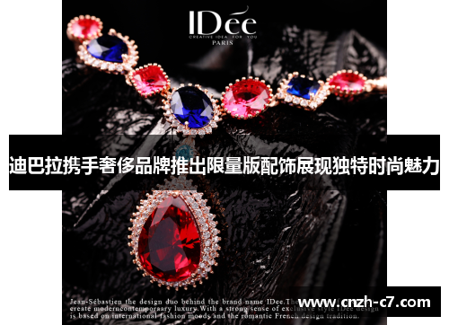 迪巴拉携手奢侈品牌推出限量版配饰展现独特时尚魅力