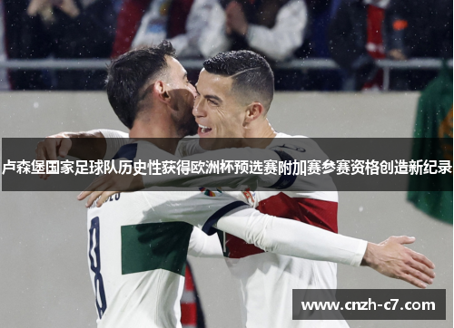 卢森堡国家足球队历史性获得欧洲杯预选赛附加赛参赛资格创造新纪录 卢森堡国家足球队历史性获得欧洲杯预选赛附加赛参赛资格创造新纪录